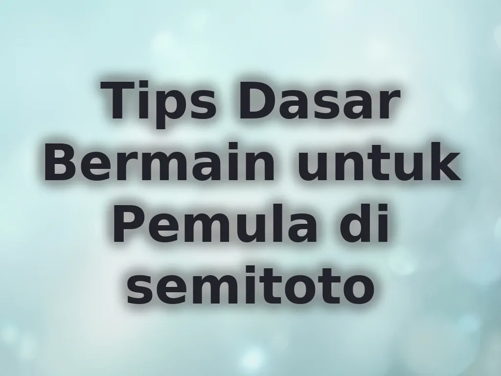Tips Dasar Bermain untuk Pemula di semitoto