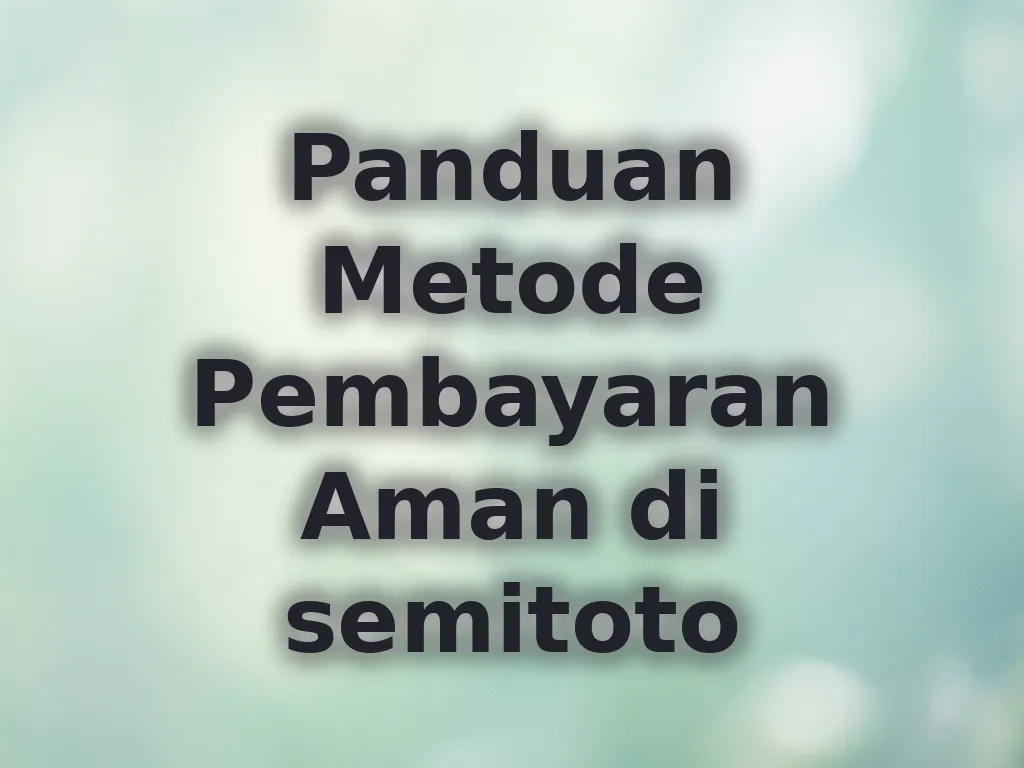 Panduan Metode Pembayaran Aman di semitoto