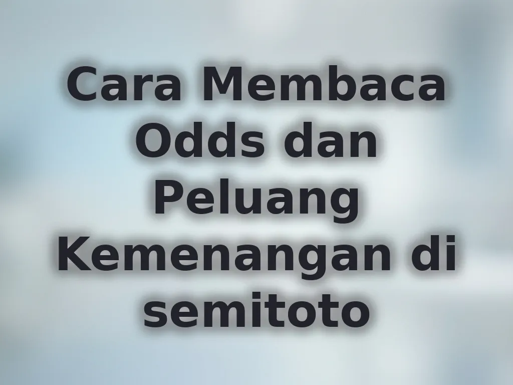 Cara Membaca Odds dan Peluang Kemenangan di semitoto
